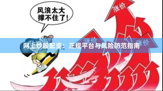 网上炒股配资：正规平台与风险防范指南