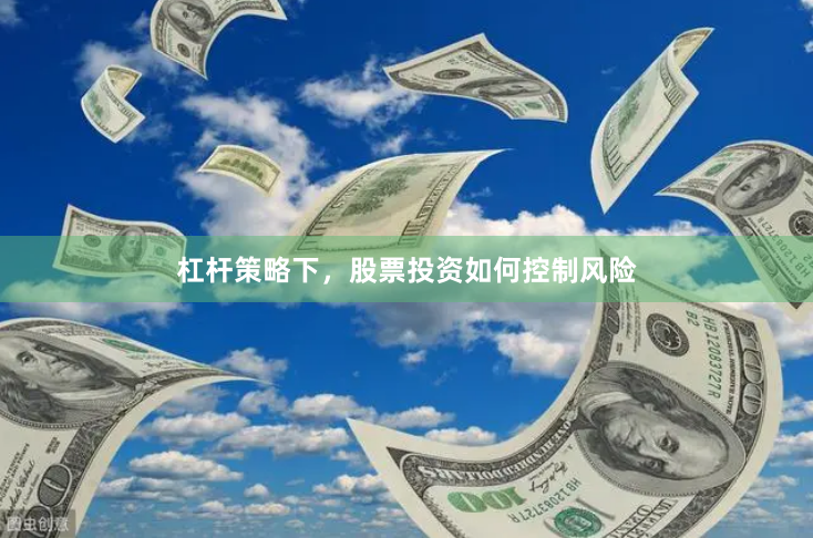 杠杆策略下，股票投资如何控制风险