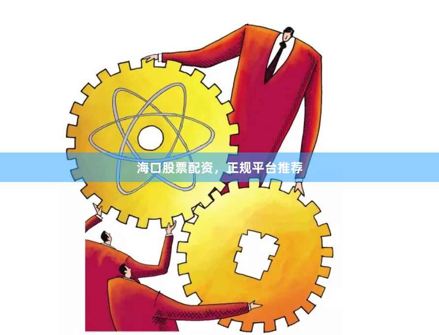 海口股票配资，正规平台推荐